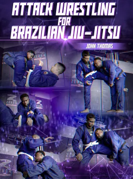 Attack Wrestling for Brazilian Jiu Jitsu by John Thomas